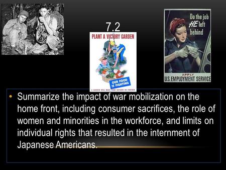 7.2 Summarize the impact of war mobilization on the home front, including consumer sacrifices, the role of women and minorities in the workforce, and.