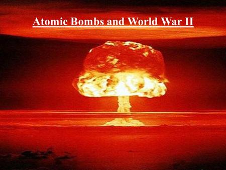 Atomic Bombs and World War II. Topic: From Isolation to World War (1930-1945) The isolationist approach to foreign policy meant U.S. leadership in world.