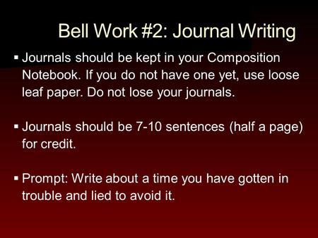 Bell Work #2: Journal Writing  Journals should be kept in your Composition Notebook. If you do not have one yet, use loose leaf paper. Do not lose your.