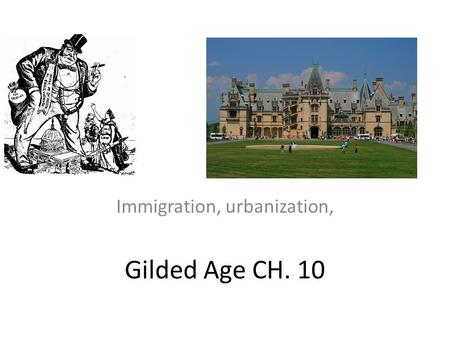 Gilded Age CH. 10 Immigration, urbanization,. Immigration Europeans flood into the US in late 19 th century – Italians. Greeks, poles Russian Eastern.