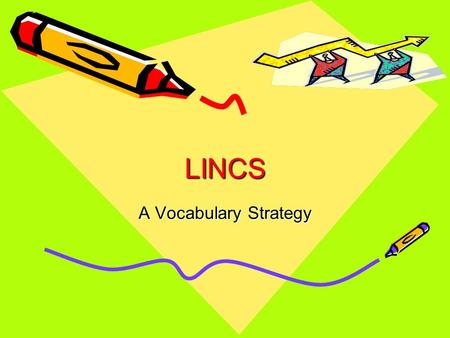 LINCS A Vocabulary Strategy. What is an effective learning strategy? How do you study for tests? An effective learning strategy is a systematic plan for.