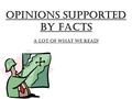 Opinions supported by Facts A lot of what we read!