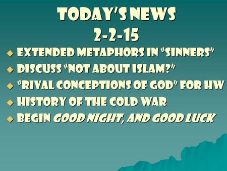 TODAY’S NEWS 2-2-15  Extended metaphors in “Sinners”  discuss “not about islam?”  “rival conceptions of god” for hw  History of the cold war  begin.