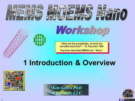 1 Ken Gilleo PhD ET-Trends LLC 1 Introduction & Overview “What are the possibilities of small but movable machines?” - R. Feynman 1959 Feynman described.