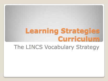 Learning Strategies Curriculum The LINCS Vocabulary Strategy.