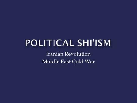 Iranian Revolution Middle East Cold War.  Conservative, Liberal, Religious, Secular  Increasing westernization and secularization  Cultural pollution.