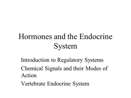 Hormones and the Endocrine System Introduction to Regulatory Systems Chemical Signals and their Modes of Action Vertebrate Endocrine System.