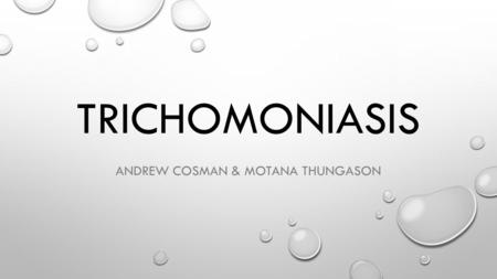 TRICHOMONIASIS ANDREW COSMAN & MOTANA THUNGASON. TRICHOMONIASIS A SEXUALLY TRANSMITTED INFECTION CAUSED BY A PARASITE. TRANSMITTED THROUGH SEXUAL CONTACT.