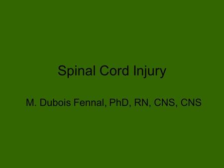 Spinal Cord Injury M. Dubois Fennal, PhD, RN, CNS, CNS.