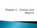  An object is basically anything in the world that can be created and manipulated by a program.  Examples: dog, school, person, password, bank account,