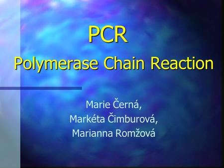 PCR Polymerase Chain Reaction PCR Polymerase Chain Reaction Marie Černá, Markéta Čimburová, Marianna Romžová.