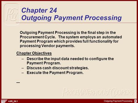 Outgoing Payment Processing 4.6fi_24.1 Outgoing Payment Processing is the final step in the Procurement Cycle. The system employs an automated Payment.