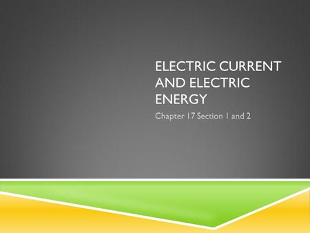 ELECTRIC CURRENT AND ELECTRIC ENERGY Chapter 17 Section 1 and 2.