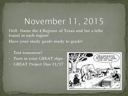 Drill: Name the 4 Regions of Texas and list a tribe found in each region! Have your study guide ready to grade! Test tomorrow! Turn in your GREAT slips.