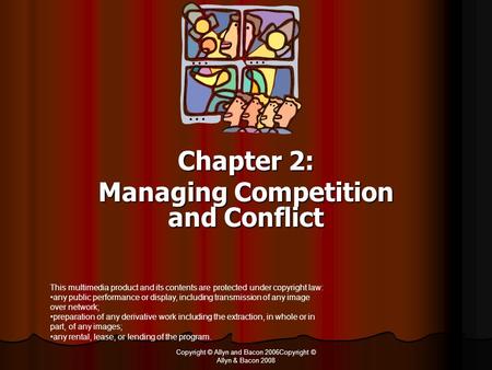 Copyright © Allyn and Bacon 2006Copyright © Allyn & Bacon 2008 Chapter 2: Managing Competition and Conflict This multimedia product and its contents are.