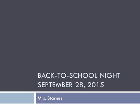 BACK-TO-SCHOOL NIGHT SEPTEMBER 28, 2015 Mrs. Starnes.