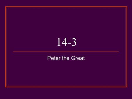 14-3 Peter the Great I. Russia before Peter the Great A. In the 16th century, Ivan IV took the title of Czar and expanded Russia’s borders B. Following.