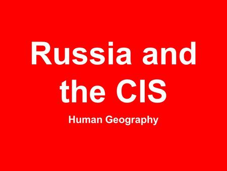 Russia and the CIS Human Geography. Birth of an Empire In the 800’s Vikings came and settled in the region with the Slavic peoples and the region began.