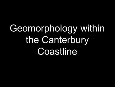 Geomorphology within the Canterbury Coastline. Faulting Folding Volcanism Glaciation Rivers Coastal Formation of the Canterbury Plains.