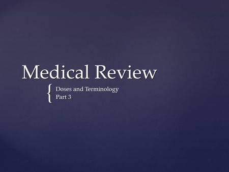 { Medical Review Doses and Terminology Part 3.  Intended for applying medication to the skin or mucous membrane  Good for dry skin or areas that need.