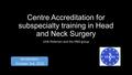 Centre Accreditation for subspecialty training in Head and Neck Surgery Ulrik Pedersen and the HNO group Amsterdam October 3rd, 2015.