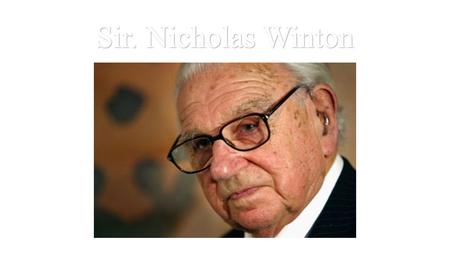 Sir. Nicholas Winton. Nicholas Winton was born in 1909 in Hampstead, London. Two years before the war, his parents moved to the UK. They changed their.