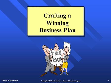 Chapter 11: Business Plan 1 Copyright 2005 Prentice Hall Inc. A Pearson Education Company Crafting a Winning Business Plan.