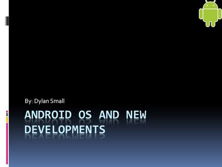 By: Dylan Small.  History of Android  Android Versions  Technical Specs  New/Current Versions  Future of Android  Summary Road Map.