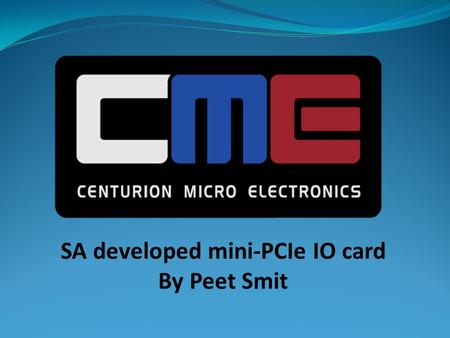 SA developed mini-PCIe IO card By Peet Smit. RS282 x8 USB x4 WLAN Video Capture LVDS Display SATA x4 mSATA-half LAN x2 3G & SIMM Digital IO.