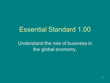 Essential Standard 1.00 Understand the role of business in the global economy. 1.