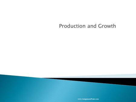 Production and Growth www.AssignmentPoint.com.  How economic growth differs around the world  Why productivity is the key determinant of a country’s.