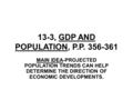 13-3, GDP AND POPULATION, P.P. 356-361 MAIN IDEA-PROJECTED POPULATION TRENDS CAN HELP DETERMINE THE DIRECTION OF ECONOMIC DEVELOPMENTS.