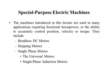 Special-Purpose Electric Machines The machines introduced in this lecture are used in many applications requiring fractional horsepower, or the ability.