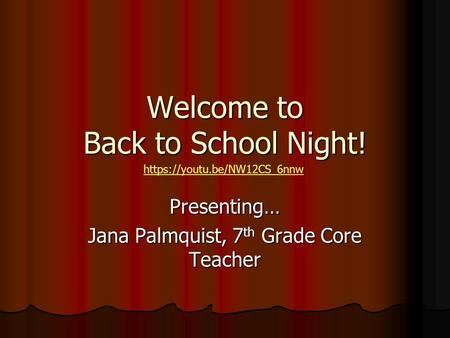 Welcome to Back to School Night! Presenting… Jana Palmquist, 7 th Grade Core Teacher https://youtu.be/NW12CS_6nnw.