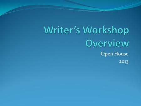 Open House 2013. What is Writer’s Workshop? Writer’s Workshop is a framework for writing instruction and practice in the classroom.