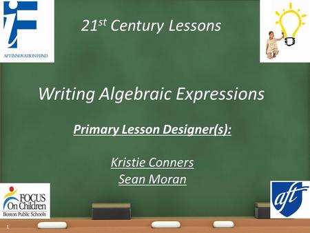 21 st Century Lessons Writing Algebraic Expressions Primary Lesson Designer(s): Kristie Conners Sean Moran 1.