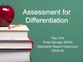 Assessment for Differentiation Day One West Georgia RESA Standards Based Classroom 2008-09.