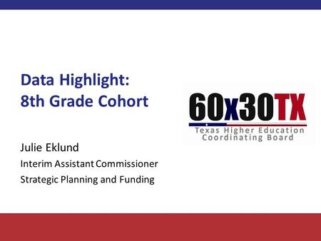 Data Highlight: 8th Grade Cohort Julie Eklund Interim Assistant Commissioner Strategic Planning and Funding.