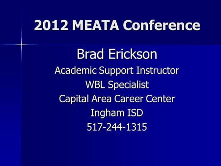 2012 MEATA Conference Brad Erickson Academic Support Instructor WBL Specialist Capital Area Career Center Ingham ISD 517-244-1315.