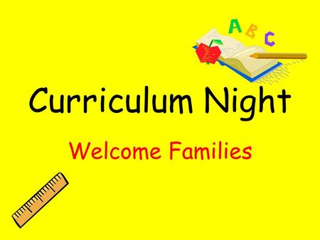 Curriculum Night Welcome Families. Language Arts 8:15-9:45 Weekly spelling tests Comprehension strategies Vocabulary work Grammar Daily 5 activities Read.