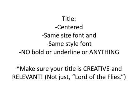 Title: -Centered -Same size font and -Same style font -NO bold or underline or ANYTHING *Make sure your title is CREATIVE and RELEVANT! (Not just, “Lord.