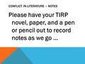 CONFLICT IN LITERATURE – NOTES Please have your TIRP novel, paper, and a pen or pencil out to record notes as we go …