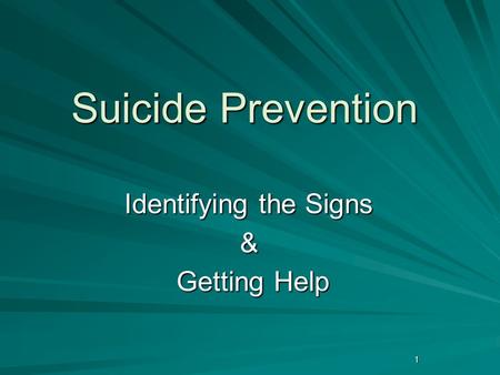 1 Suicide Prevention Identifying the Signs & Getting Help Getting Help.