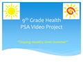 9 th Grade Health PSA Video Project “Staying Healthy Over Summer”