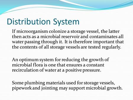 Distribution System If microorganism colonize a storage vessel, the latter then acts as a microbial reservoir and contaminates all water passing through.