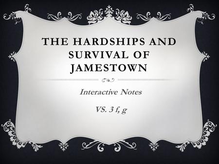 THE HARDSHIPS AND SURVIVAL OF JAMESTOWN Interactive Notes VS. 3 f, g.