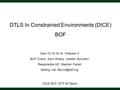 DICE BOF, IETF-87 Berlin DTLS In Constrained Environments (DICE) BOF Wed 15:10-16:10, Potsdam 3 BOF Chairs: Zach Shelby, Carsten Bormann Responsible AD: