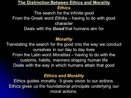 The Distinction Between Ethics and Morality Ethics The search for the infinite good From the Greek word Ethika – having to do with good character Deals.