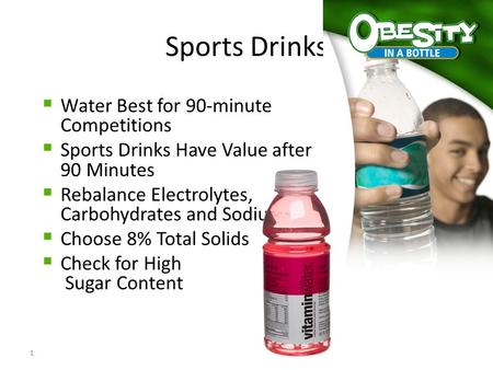 1 Sports Drinks  Water Best for 90-minute Competitions  Sports Drinks Have Value after 90 Minutes  Rebalance Electrolytes, Carbohydrates and Sodium.