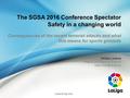 The SGSA 2016 Conference Spectator Safety in a changing world Consequencies of the recent terrorist attacks and what this means for sports grounds London.